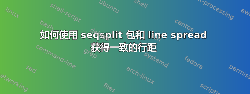 如何使用 seqsplit 包和 line spread 获得一致的行距