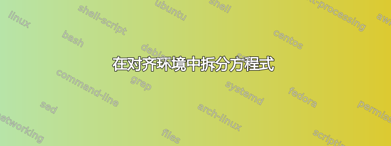 在对齐环境中拆分方程式