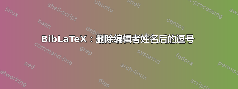 BibLaTeX：删除编辑者姓名后的逗号