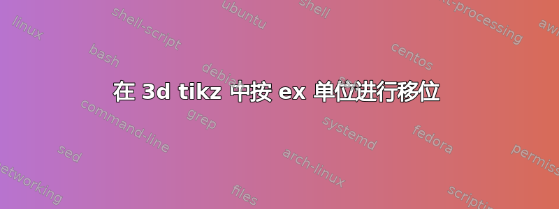 在 3d tikz 中按 ex 单位进行移位