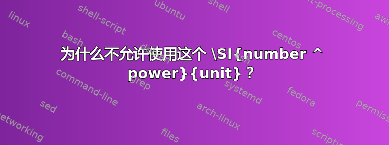 为什么不允许使用这个 \SI{number ^ power}{unit}？