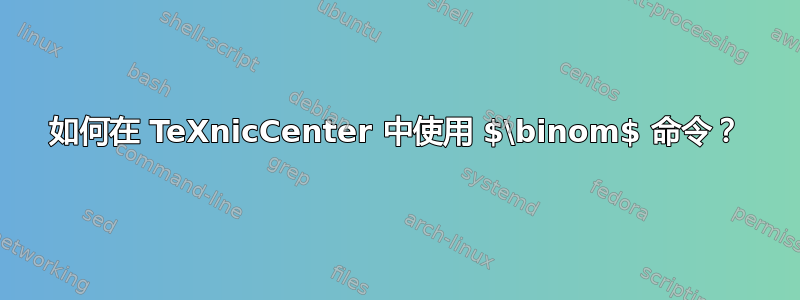 如何在 TeXnicCenter 中使用 $\binom$ 命令？