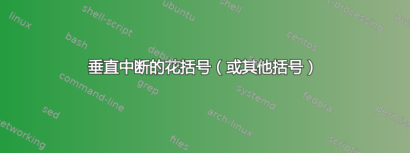 垂直中断的花括号（或其他括号）