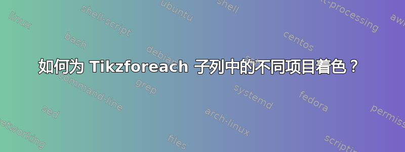 如何为 Tikzforeach 子列中的不同项目着色？