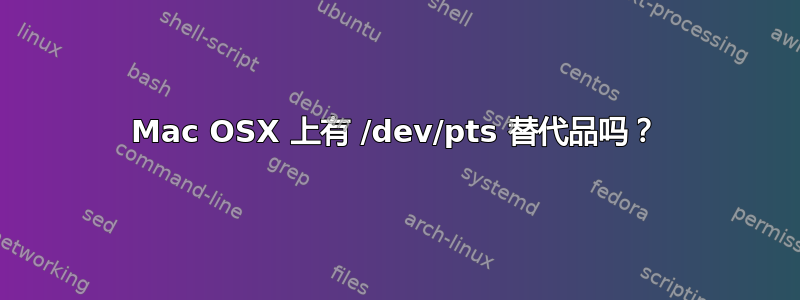 Mac OSX 上有 /dev/pts 替代品吗？