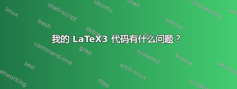 我的 LaTeX3 代码有什么问题？