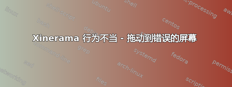 Xinerama 行为不当 - 拖动到错误的屏幕