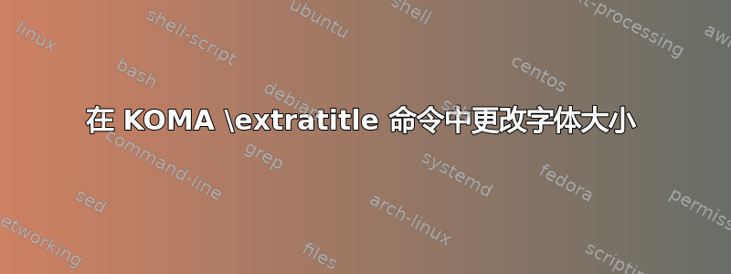 在 KOMA \extratitle 命令中更改字体大小