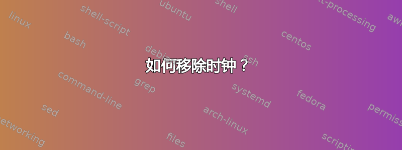 如何移除时钟？