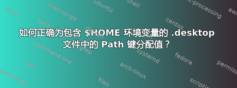 如何正确为包含 $HOME 环境变量的 .desktop 文件中的 Path 键分配值？