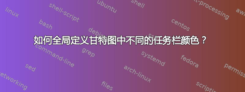 如何全局定义甘特图中不同的任务栏颜色？