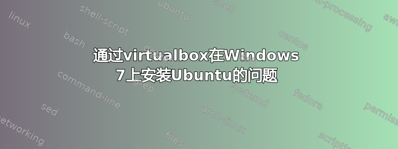 通过virtualbox在Windows 7上安装Ubuntu的问题