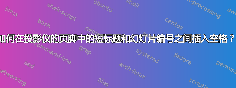 如何在投影仪的页脚中的短标题和幻灯片编号之间插入空格？