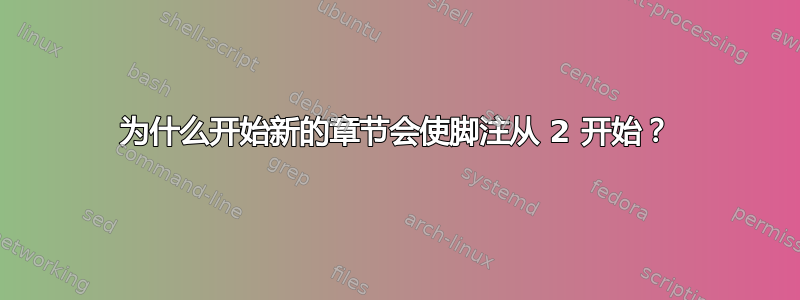 为什么开始新的章节会使脚注从 2 开始？