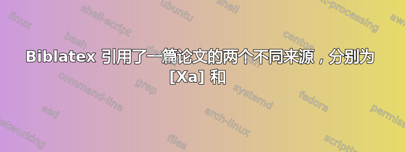 Biblatex 引用了一篇论文的两个不同来源，分别为 [Xa] 和 