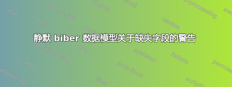 静默 biber 数据模型关于缺失字段的警告