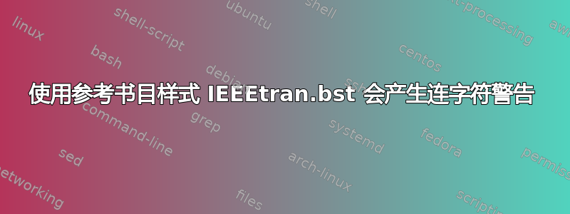 使用参考书目样式 IEEEtran.bst 会产生连字符警告