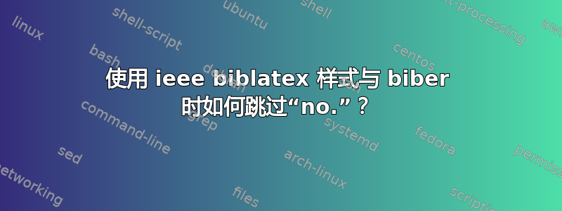 使用 ieee biblatex 样式与 biber 时如何跳过“no.”？