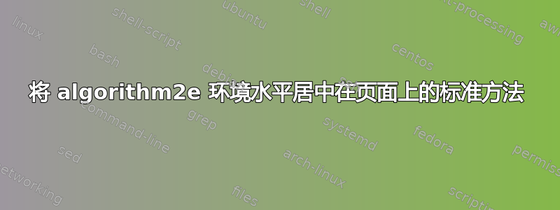 将 algorithm2e 环境水平居中在页面上的标准方法