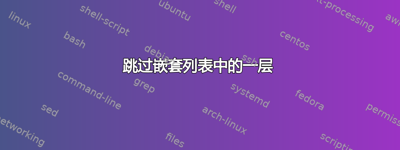 跳过嵌套列表中的一层