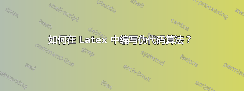 如何在 Latex 中编写伪代码算法？