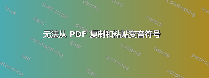 无法从 PDF 复制和粘贴变音符号 