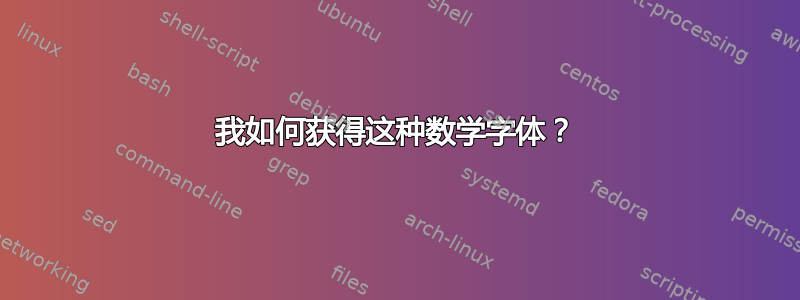 我如何获得这种数学字体？