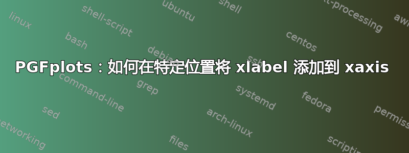 PGFplots：如何在特定位置将 xlabel 添加到 xaxis