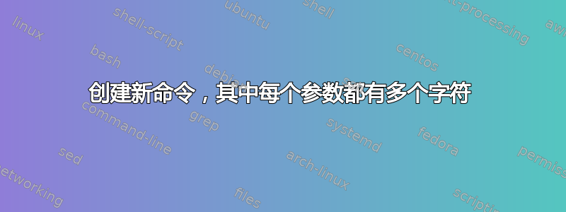 创建新命令，其中每个参数都有多个字符