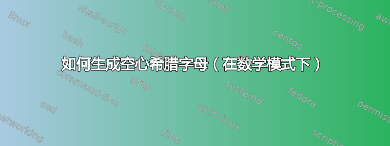 如何生成空心希腊字母（在数学模式下）