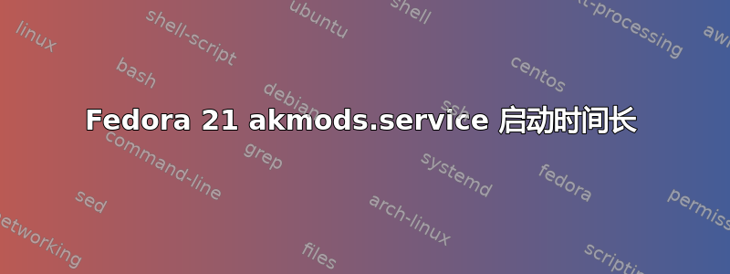 Fedora 21 akmods.service 启动时间长