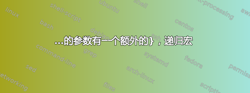 …的参数有一个额外的}，递归宏