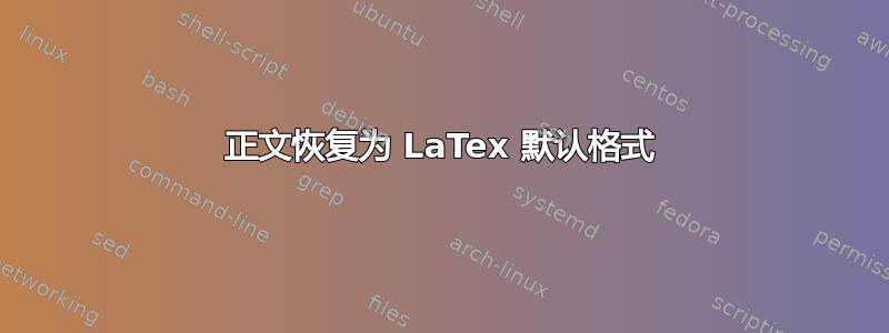 正文恢复为 LaTex 默认格式