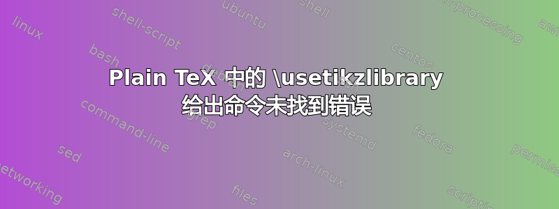 Plain TeX 中的 \usetikzlibrary 给出命令未找到错误