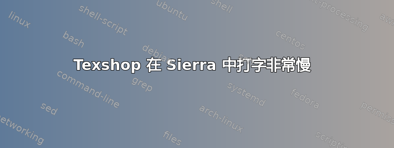 Texshop 在 Sierra 中打字非常慢 