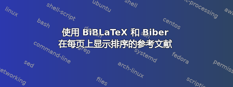 使用 BiBLaTeX 和 Biber 在每页上显示排序的参考文献