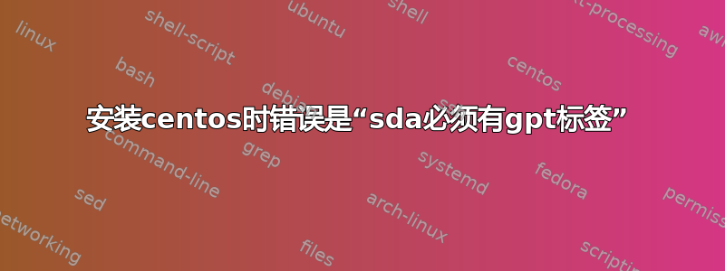 安装centos时错误是“sda必须有gpt标签”