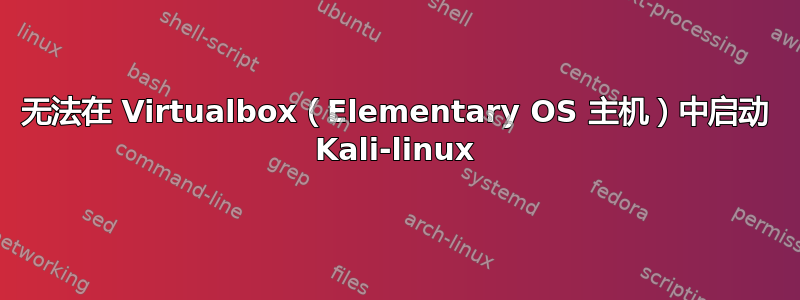 无法在 Virtualbox（Elementary OS 主机）中启动 Kali-linux