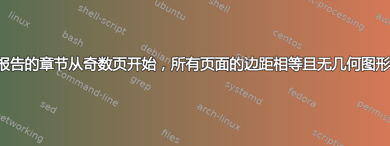 报告的章节从奇数页开始，所有页面的边距相等且无几何图形