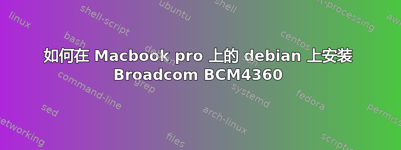 如何在 Macbook pro 上的 debian 上安装 Broadcom BCM4360