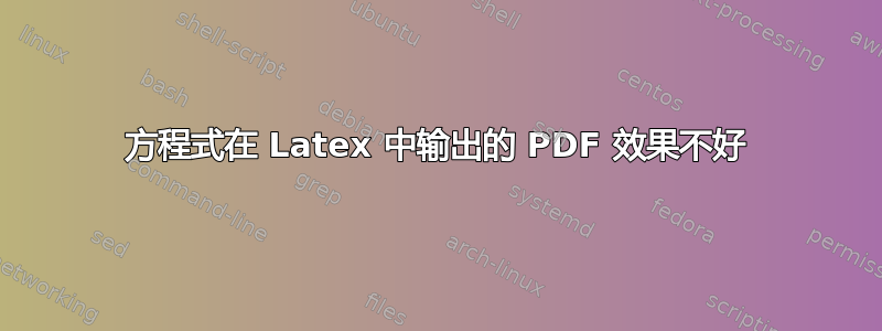 方程式在 Latex 中输出的 PDF 效果不好