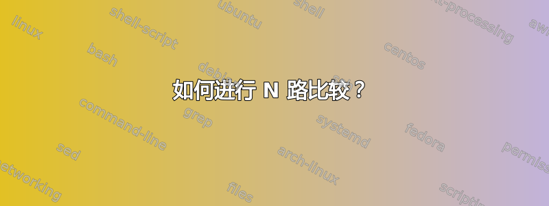 如何进行 N 路比较？