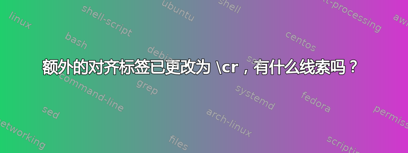 额外的对齐标签已更改为 \cr，有什么线索吗？