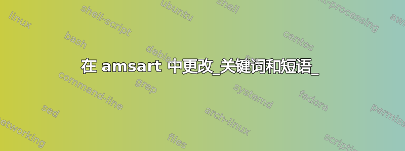 在 amsart 中更改_关键词和短语_