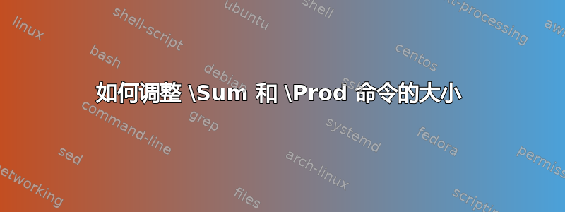 如何调整 \Sum 和 \Prod 命令的大小