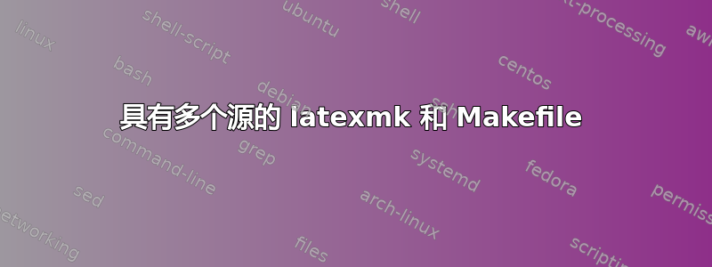 具有多个源的 latexmk 和 Makefile