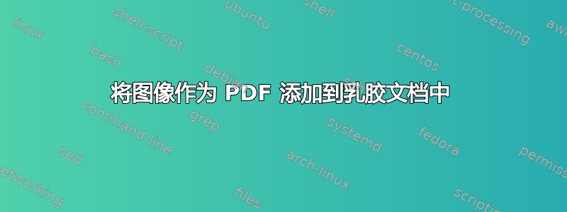 将图像作为 PDF 添加到乳胶文档中