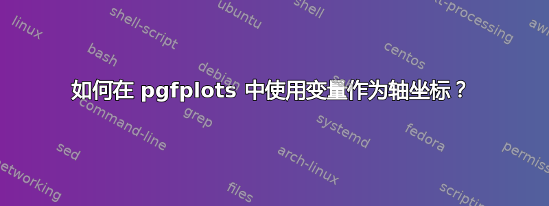 如何在 pgfplots 中使用变量作为轴坐标？