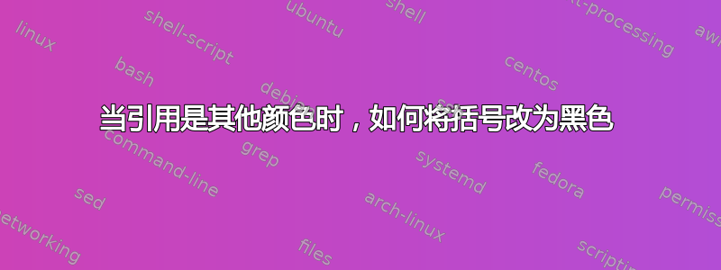 当引用是其他颜色时，如何将括号改为黑色