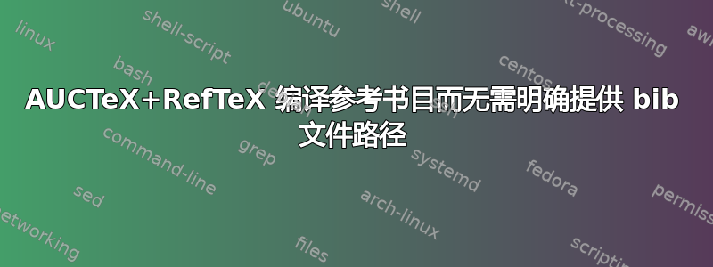 AUCTeX+RefTeX 编译参考书目而无需明确提供 bib 文件路径